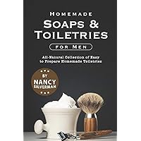 Homemade Soaps & Toiletries for Men: All-Natural Collection of Easy to Prepare Homemade Toiletries Homemade Soaps & Toiletries for Men: All-Natural Collection of Easy to Prepare Homemade Toiletries Paperback Kindle