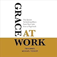 Grace at Work: The Secret to Getting More from Your Job Than a Paycheck Grace at Work: The Secret to Getting More from Your Job Than a Paycheck Audible Audiobook Paperback Kindle