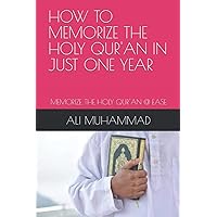 HOW TO MEMORIZE THE HOLY QUR'AN IN JUST ONE YEAR: MEMORIZE THE HOLY QUR'AN @ EASE HOW TO MEMORIZE THE HOLY QUR'AN IN JUST ONE YEAR: MEMORIZE THE HOLY QUR'AN @ EASE Paperback Kindle