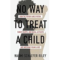 No Way to Treat a Child: How the Foster Care System, Family Courts, and Racial Activists Are Wrecking Young Lives No Way to Treat a Child: How the Foster Care System, Family Courts, and Racial Activists Are Wrecking Young Lives Paperback Kindle Audible Audiobook Hardcover Audio CD