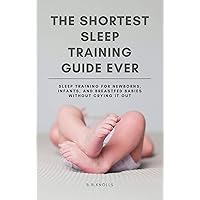 The Shortest Sleep Training Guide Ever: Sleep Training for Newborns, Infants, and Breastfed Babies Without Crying It Out The Shortest Sleep Training Guide Ever: Sleep Training for Newborns, Infants, and Breastfed Babies Without Crying It Out Kindle Audible Audiobook Paperback