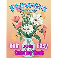 Bold and Easy Flowers Coloring Book.: Relaxing Flowers in Vase for Kids, Teens and Adults. 55 Simple and Easy Designs.
