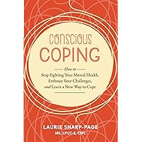 Conscious Coping: How to stop fighting your mental health, embrace your challenges, and learn a new way to cope Conscious Coping: How to stop fighting your mental health, embrace your challenges, and learn a new way to cope Paperback Kindle Audible Audiobook Hardcover