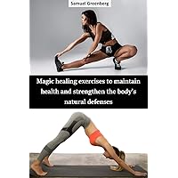 Magic healing exercises to maintain health and strengthen the body's natural defenses Magic healing exercises to maintain health and strengthen the body's natural defenses Kindle