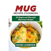 MUG RECIPES COOKBOOK: 50 Simple and Flavorful Microwave Recipes