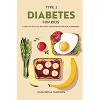 Type 1 Diabetes For Kids: A Healthy lifestyle with Easy and Quick Recipe for newly diagnosed
