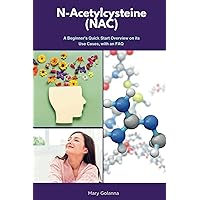 N-Acetylcysteine (NAC): A Beginner’s Quick Start Overview on Its Use Cases, with FAQs N-Acetylcysteine (NAC): A Beginner’s Quick Start Overview on Its Use Cases, with FAQs Paperback Kindle