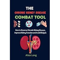 THE CHRONIC KIDNEY DISEASE COMBAT TOOL: How to Reverse Chronic Kidney Disease, Improve Kidney Function and Avoid Dialysis THE CHRONIC KIDNEY DISEASE COMBAT TOOL: How to Reverse Chronic Kidney Disease, Improve Kidney Function and Avoid Dialysis Paperback Kindle