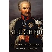 Blücher: Scourge of Napoleon (Volume 41) (Campaigns and Commanders Series) Blücher: Scourge of Napoleon (Volume 41) (Campaigns and Commanders Series) Paperback eTextbook Hardcover