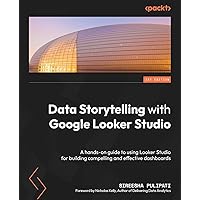 Data Storytelling with Google Looker Studio: A hands-on guide to using Looker Studio for building compelling and effective dashboards