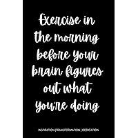 Exercise in the morning before your brain figures out what you're doing: Weight Loss Tracker and Workout Journal, Food Journals for Tracking Meals and Exercise. Workout Planner for Women
