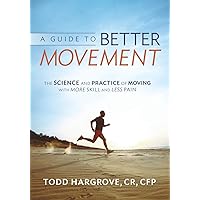 A Guide to Better Movement: The Science and Practice of Moving With More Skill And Less Pain A Guide to Better Movement: The Science and Practice of Moving With More Skill And Less Pain Paperback Audible Audiobook Kindle Audio CD