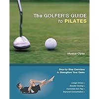 The Golfer's Guide to Pilates: Step-by-Step Exercises to Strengthen Your Game The Golfer's Guide to Pilates: Step-by-Step Exercises to Strengthen Your Game Paperback Kindle