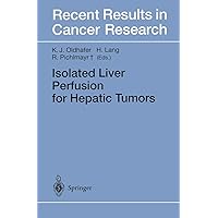 Isolated Liver Perfusion for Hepatic Tumors (Recent Results in Cancer Research, 147) Isolated Liver Perfusion for Hepatic Tumors (Recent Results in Cancer Research, 147) Paperback