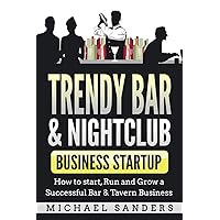 Trendy Bar & Nightclub Business Startup: How to Start, Run and Grow a Successful Bar & Tavern Business Trendy Bar & Nightclub Business Startup: How to Start, Run and Grow a Successful Bar & Tavern Business Paperback Audible Audiobook Kindle