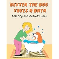 Dexter the Cavalier King Charles Spaniel Coloring and Activity Book for Kids Ages 4-8: Dexter the Dog Takes a Bath Dexter the Cavalier King Charles Spaniel Coloring and Activity Book for Kids Ages 4-8: Dexter the Dog Takes a Bath Paperback
