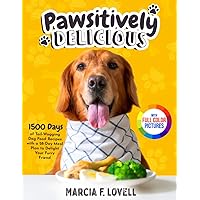 Pawsitively Delicious: 1500 Days of Tail-Wagging Dog Food Recipes with a 28-Day Meal Plan to Delight Your Furry Friend｜Full Color Edition