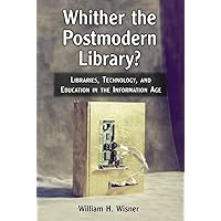Whither the Postmodern Library?: Libraries, Technology, and Education in the Information Age Whither the Postmodern Library?: Libraries, Technology, and Education in the Information Age Paperback