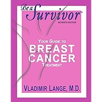 Be a Survivor: Your Guide To Breast Cancer Treatment Be a Survivor: Your Guide To Breast Cancer Treatment Paperback Kindle