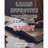Learn Effective Techniques for Bible Study: Unlock the Secrets of Bible Interpretation with Powerful Study Methods
