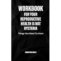 Workbook For Your Reproductive Health Is Not Hysteria: Things You Need To Know