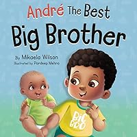 André The Best Big Brother: A Story Book for Kids Ages 2-8 To Help Prepare a Soon-To-Be Older Sibling For a New Baby (André and Noelle)