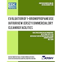 Evaluation of 1-Bromopropane Use in Four New Jersey Commercial Dry Cleaning Facilities: Health Hazard Evaluation Report: HETA 2008-0175-3111 Evaluation of 1-Bromopropane Use in Four New Jersey Commercial Dry Cleaning Facilities: Health Hazard Evaluation Report: HETA 2008-0175-3111 Paperback