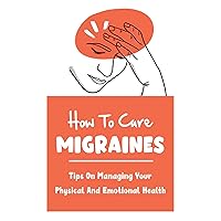 How To Cure Migraines: Tips On Managing Your Physical And Emotional Health