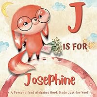 J is for Josephine: A Personalized Alphabet Book Made Just For You !