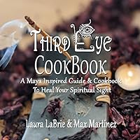 Third Eye Cookbook: A Maya Inspired Guide and Cookbook to Heal Your Spiritual Sight Third Eye Cookbook: A Maya Inspired Guide and Cookbook to Heal Your Spiritual Sight Paperback