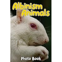 Albinism Animals Photo Book: Unique Animals Colorful Pages For All Ages Relaxation And Stress Relief | Ideal Gift For Birthday's Day