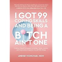 I Got 99 Coping Skills and Being a B*tch Ain't One: Evidence-Based Techniques to Reduce Stress, Anxiety, and Depression & Improve Overall Well-Being I Got 99 Coping Skills and Being a B*tch Ain't One: Evidence-Based Techniques to Reduce Stress, Anxiety, and Depression & Improve Overall Well-Being Kindle Paperback Audible Audiobook