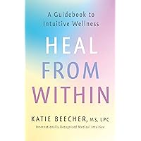 Heal from Within: A Guidebook to Intuitive Wellness Heal from Within: A Guidebook to Intuitive Wellness Hardcover Audible Audiobook Kindle Paperback