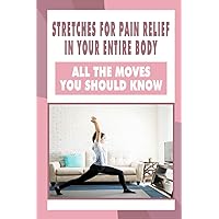 Stretches For Pain Relief In Your Entire Body: All The Moves You Should Know