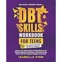 DBT Skills Workbook for Teens: Improve Your Mental Health with Mindfulness and Emotion Regulation Techniques to Overcome Stress, Anxiety, and Kick ... & Self-Esteem Toolkit for Parenting Teens) DBT Skills Workbook for Teens: Improve Your Mental Health with Mindfulness and Emotion Regulation Techniques to Overcome Stress, Anxiety, and Kick ... & Self-Esteem Toolkit for Parenting Teens) Paperback Kindle