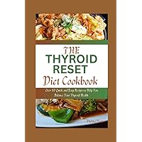 THE THYROID RESET DIET COOKBOOK: Over 50 Quick and Easy Recipes to Help You Balance Your Thyroid Health