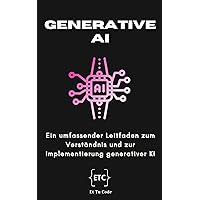 Generative AI: Ein umfassender Leitfaden zum Verständnis und zur Implementierung generativer KI (German Edition)