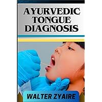 AYURVEDIC TONGUE DIAGNOSIS: A Complete Guide On Unveiling The Wisdom Within Decoding Tongue Health And Harmony AYURVEDIC TONGUE DIAGNOSIS: A Complete Guide On Unveiling The Wisdom Within Decoding Tongue Health And Harmony Paperback Kindle