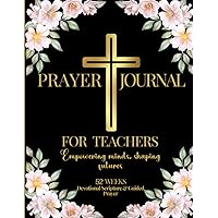 Prayer Journal For Teachers, Empowering Minds, Shaping Futures - 52 Weeks Devotional Scripture and Guided Prayer