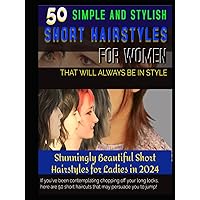 50 SIMPLE AND STYLISH SHORT HAIRSTYLES FOR WOMEN THAT WILL ALWAYS BE IN STYLE: Stunningly Beautiful Short Hairstyles for Ladies in 2024 - If you've ... short haircuts that may persuade you to jump! 50 SIMPLE AND STYLISH SHORT HAIRSTYLES FOR WOMEN THAT WILL ALWAYS BE IN STYLE: Stunningly Beautiful Short Hairstyles for Ladies in 2024 - If you've ... short haircuts that may persuade you to jump! Hardcover Paperback
