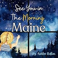 See You in the Morning Maine!: A beautiful rhyming bedtime story about Maine written by a Maine teacher! See You in the Morning Maine!: A beautiful rhyming bedtime story about Maine written by a Maine teacher! Paperback Kindle