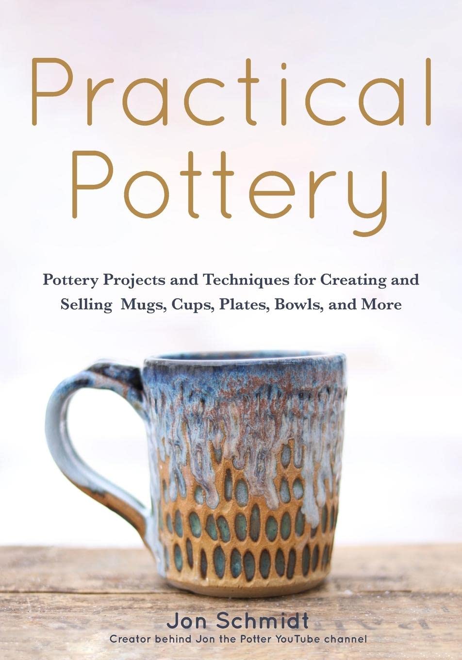 Practical Pottery: 40 Pottery Projects for Creating and Selling Mugs, Cups, Plates, Bowls, and More (Pottery & Ceramics Sculpting Techniques)