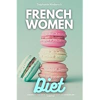 French Women Diet: A Beginner's 3-Week Step-by-Step Guide for Weight Loss with Recipes and a Meal Plan