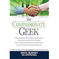 The Compassionate Geek: How Engineers, IT Pros, and Other Tech Specialists Can Master Human Relations Skills to Deliver Outstanding Customer Service The Compassionate Geek: How Engineers, IT Pros, and Other Tech Specialists Can Master Human Relations Skills to Deliver Outstanding Customer Service Paperback Kindle