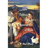 How Children Learn the Meanings of Words (Learning, Development, and Conceptual Change) (Learning, Development, and Conceptual Change Series) How Children Learn the Meanings of Words (Learning, Development, and Conceptual Change) (Learning, Development, and Conceptual Change Series) Hardcover Paperback