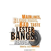Main Lines, Blood Feasts, and Bad Taste: A Lester Bangs Reader Main Lines, Blood Feasts, and Bad Taste: A Lester Bangs Reader Paperback Kindle