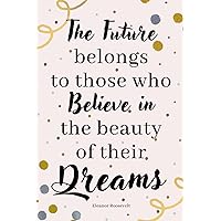 Daily Journal/Notebook |The Future Belongs to Those who Believe in their Dreams, Eleanor Roosevelt Quotes| Ruled paper - 6