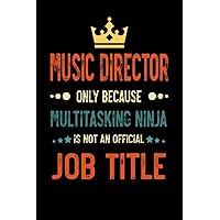 Music Director Gifts: Music Director Only Because Multitasking Ninja Is Not an Official Job Title, Funny Music Director appreciations notebook for men and women 6 * 9 | 120 pages
