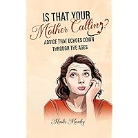 IS THAT YOUR MOTHER CALLING? Advice that Echoes Down Through the Ages IS THAT YOUR MOTHER CALLING? Advice that Echoes Down Through the Ages Hardcover Paperback