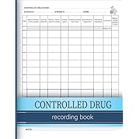 Controlled Drug Recording Book: A Controlled Drugs Record Book for All Administration of Controlled Substances, Perfect For Pharmacies, Hospital Nursing, Clinics, Nursing Homes and More.